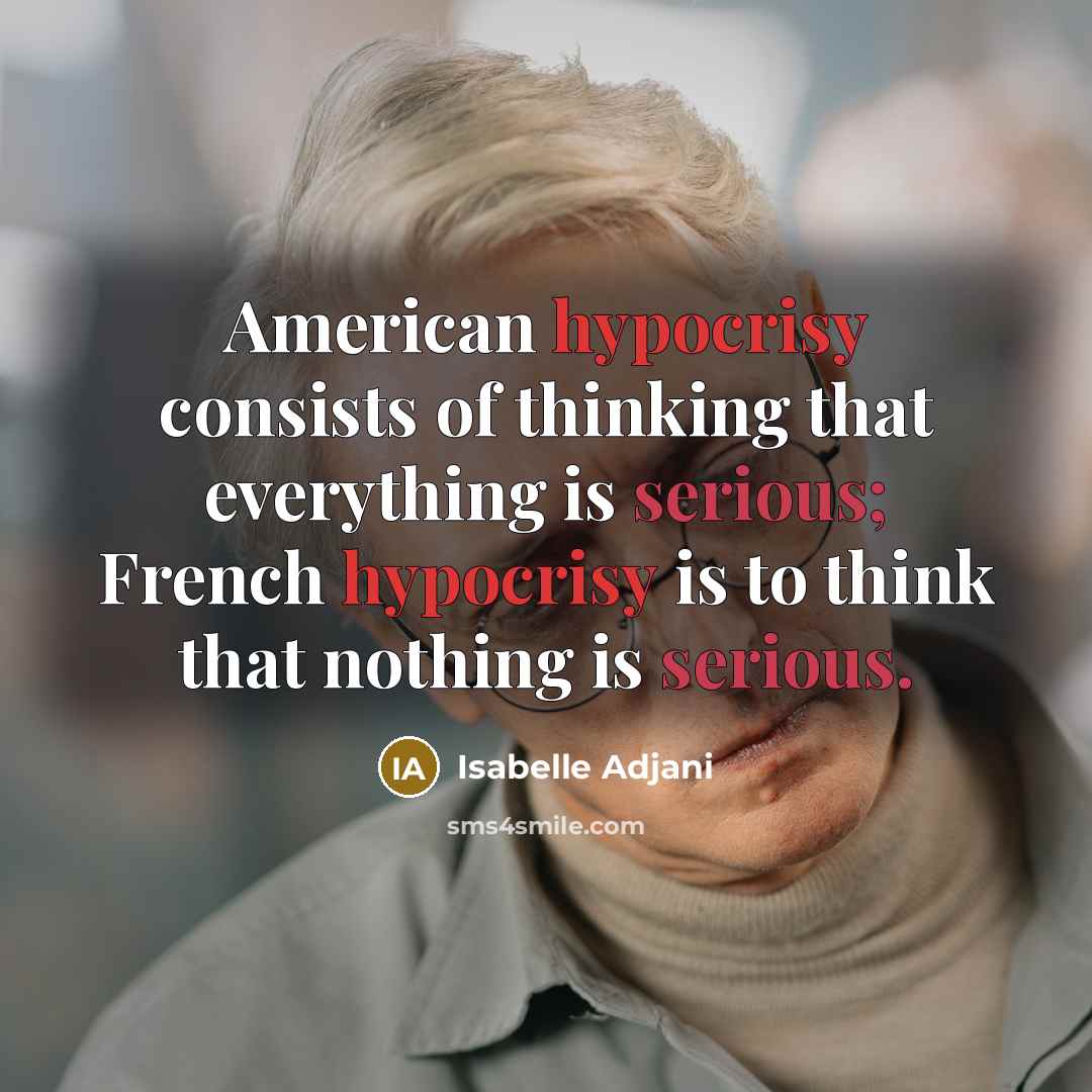 “American hypocrisy consists of thinking that everything is serious; French…” quote by Isabelle Adjani