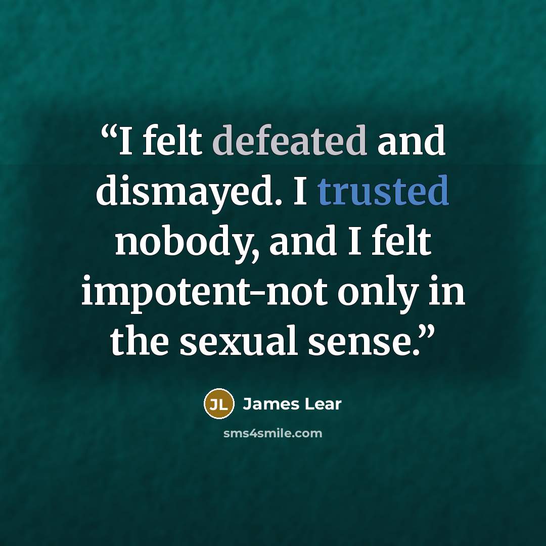“I felt defeated and dismayed. I trusted nobody, and I felt impotent-not only in the sexual sense.” quote by James Lear