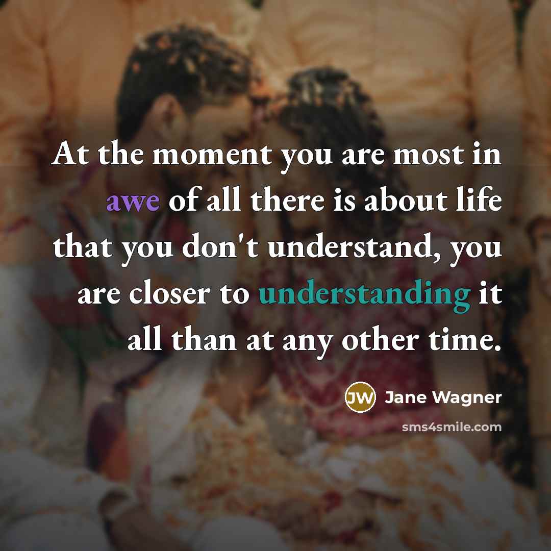 “At the moment you are most in awe of all…” quote by Jane Wagner