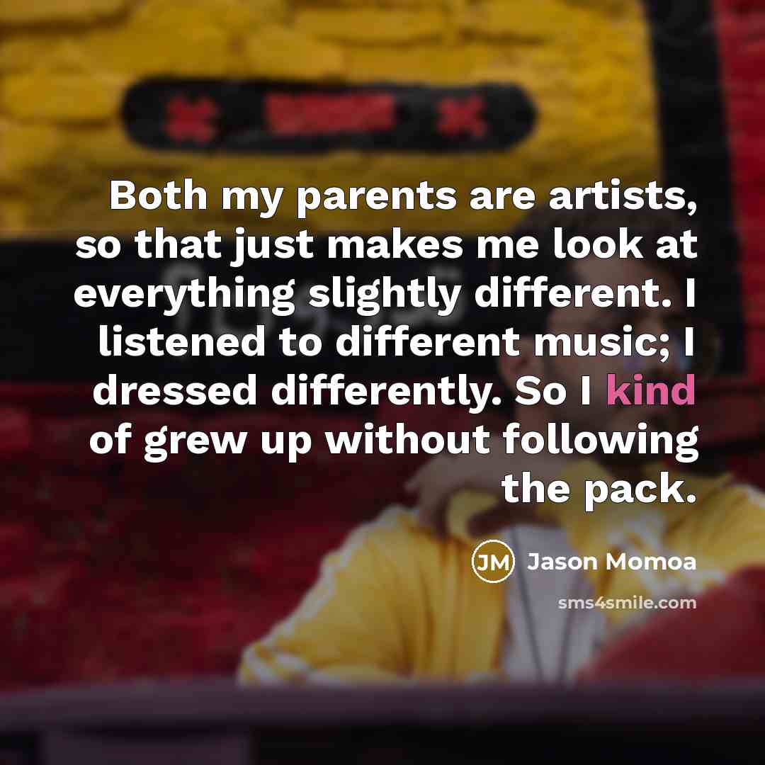 “Both my parents are artists, so that just makes me…” quote by Jason Momoa