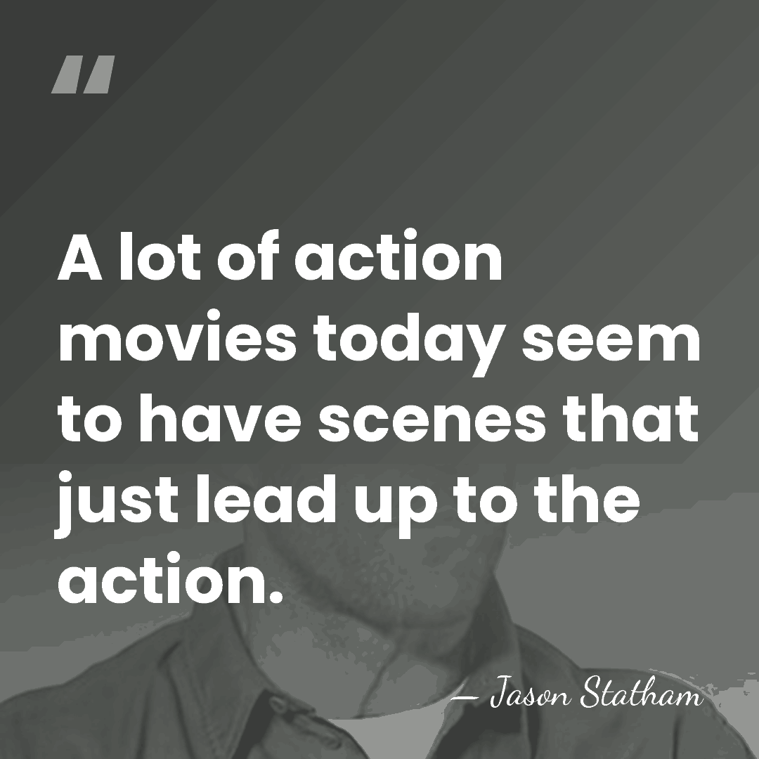 A lot of action movies today seem to have scenes that just&hellip; - Jason Statham