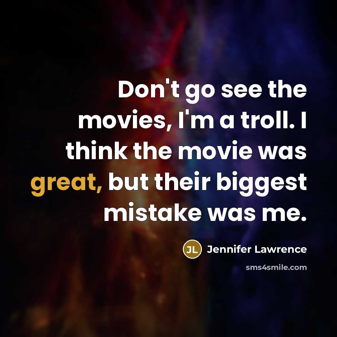 “Don't go see the movies, I'm a troll. I think…” quote by Jennifer Lawrence