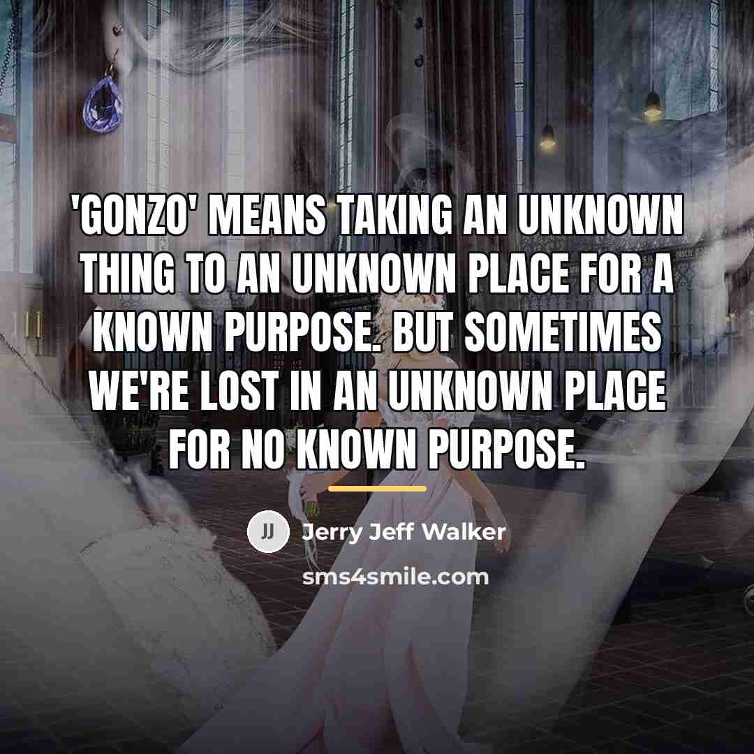 “'Gonzo' means taking an unknown thing to an unknown place…” quote by Jerry Jeff Walker