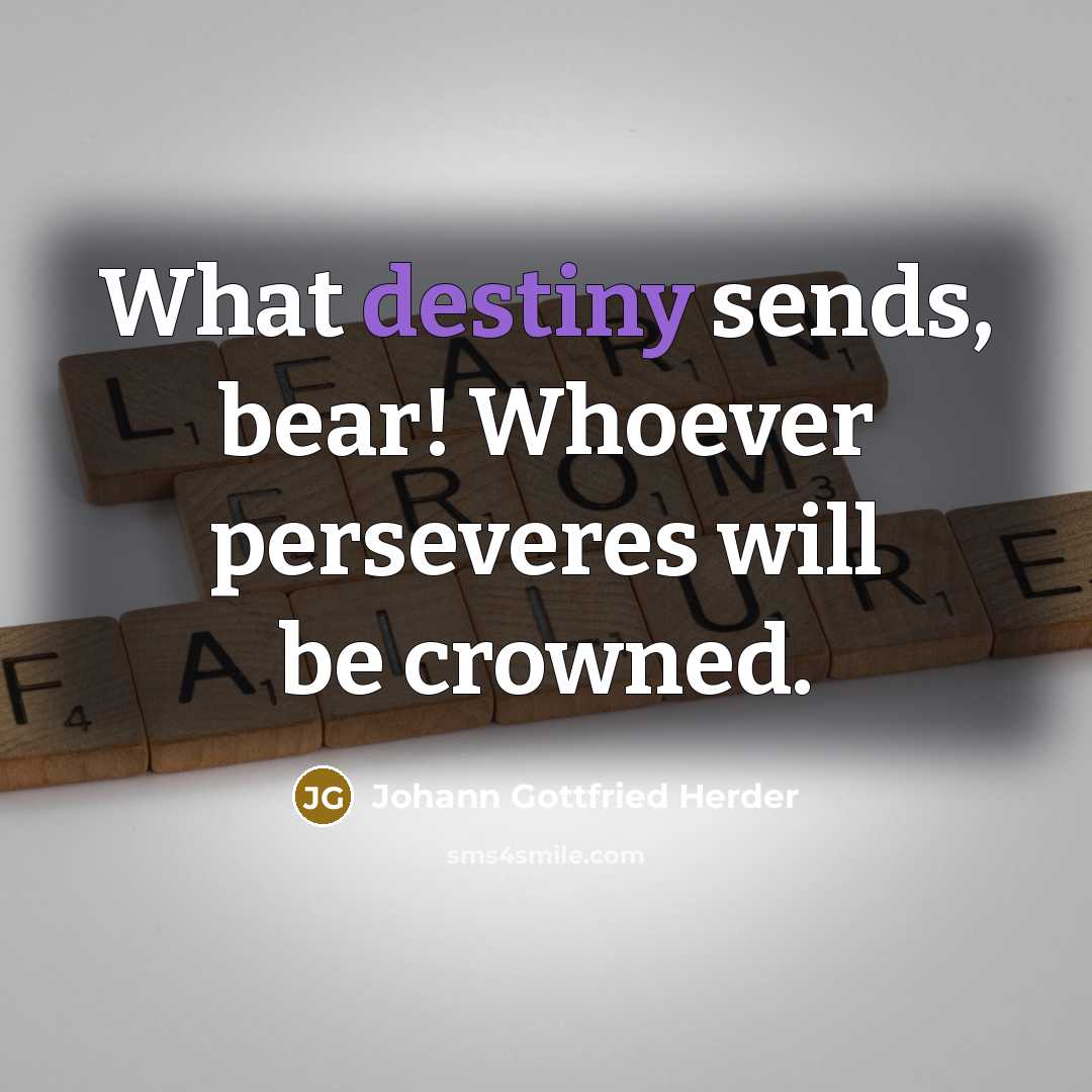 “What destiny sends, bear! Whoever perseveres will be crowned.…” quote by Johann Gottfried Herder
