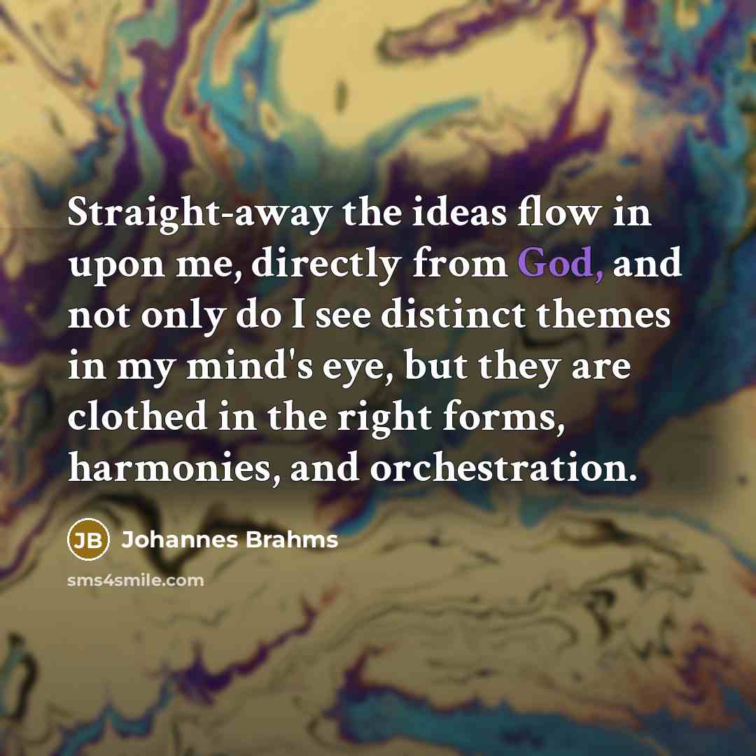 “Straight-away the ideas flow in upon me, directly from God,…” quote by Johannes Brahms