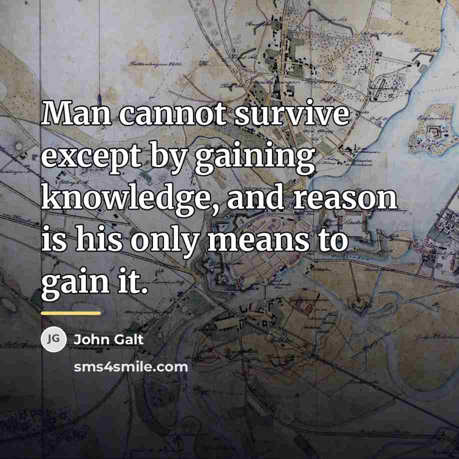 “Man cannot survive except by gaining knowledge, and reason is…” quote by John Galt