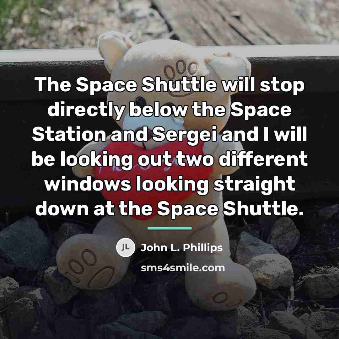 “The Space Shuttle will stop directly below the Space Station…” quote by John L. Phillips