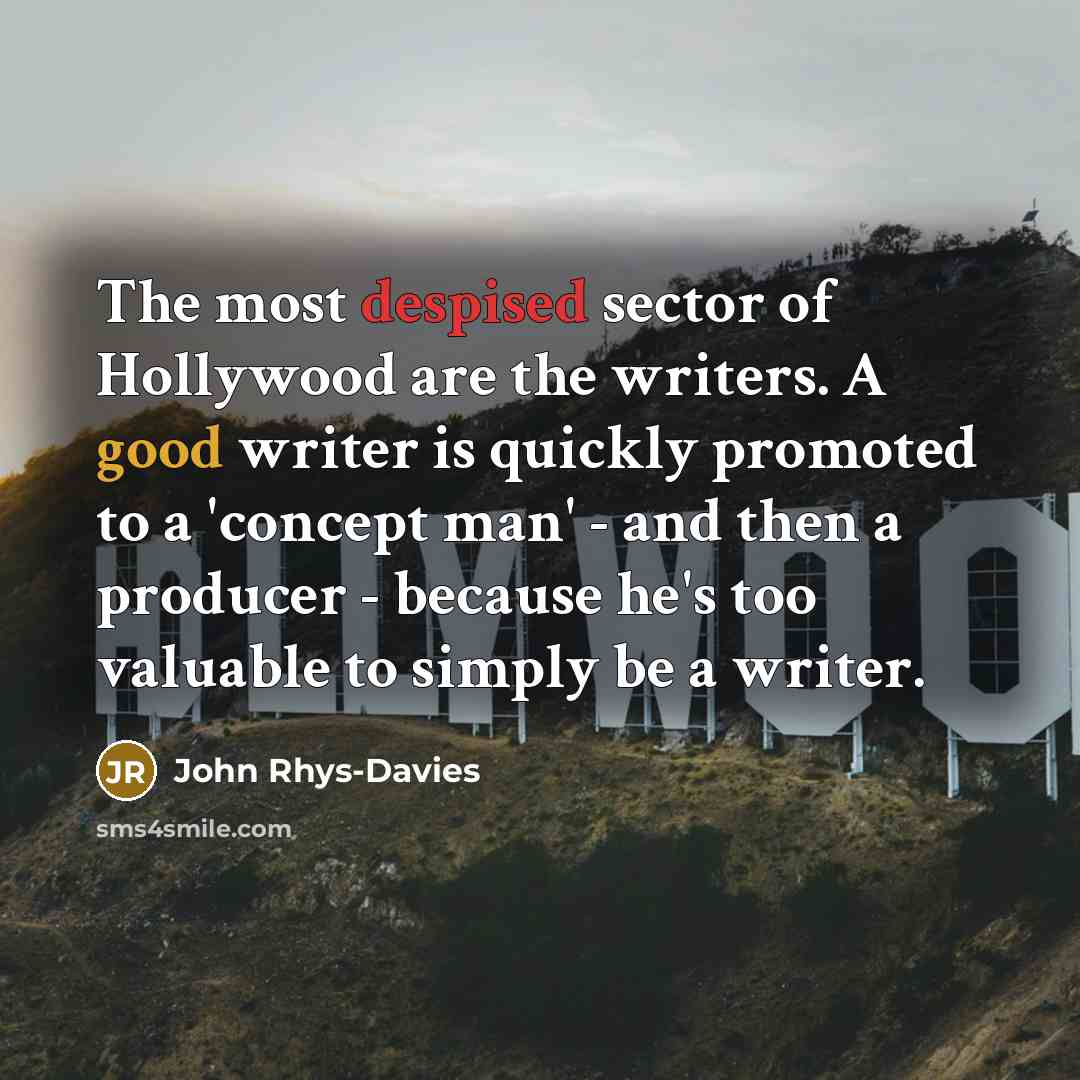 “The most despised sector of Hollywood are the writers. A…” quote by John Rhys-Davies