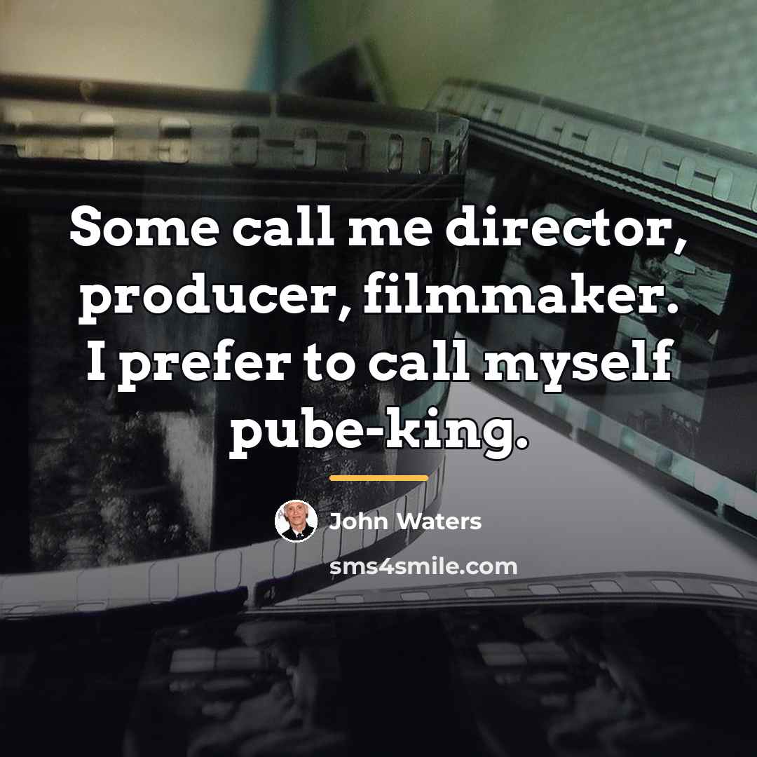 “Some call me director, producer, filmmaker. I prefer to call…” quote by John Waters