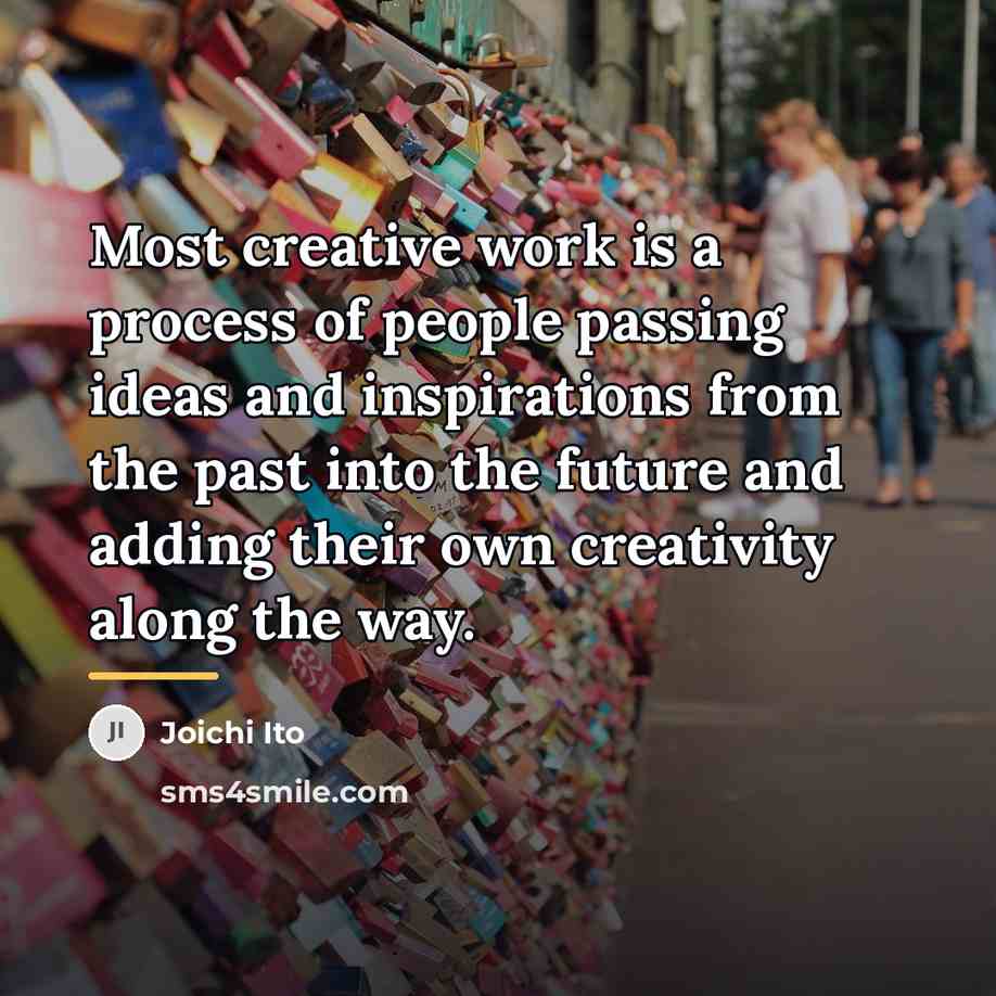 “Most creative work is a process of people passing ideas…” quote by Joichi Ito