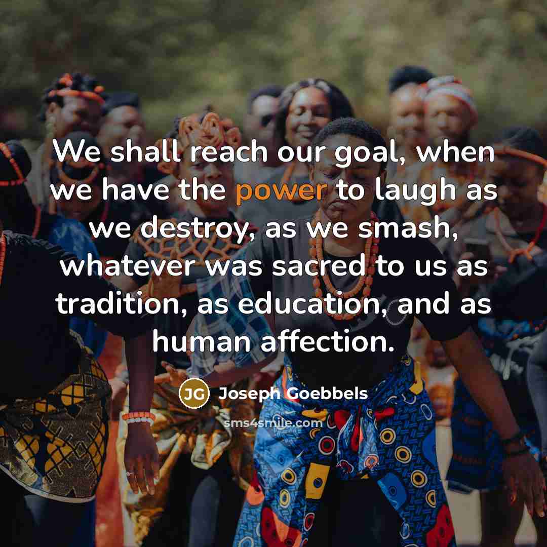 “We shall reach our goal, when we have the power…” quote by Joseph Goebbels