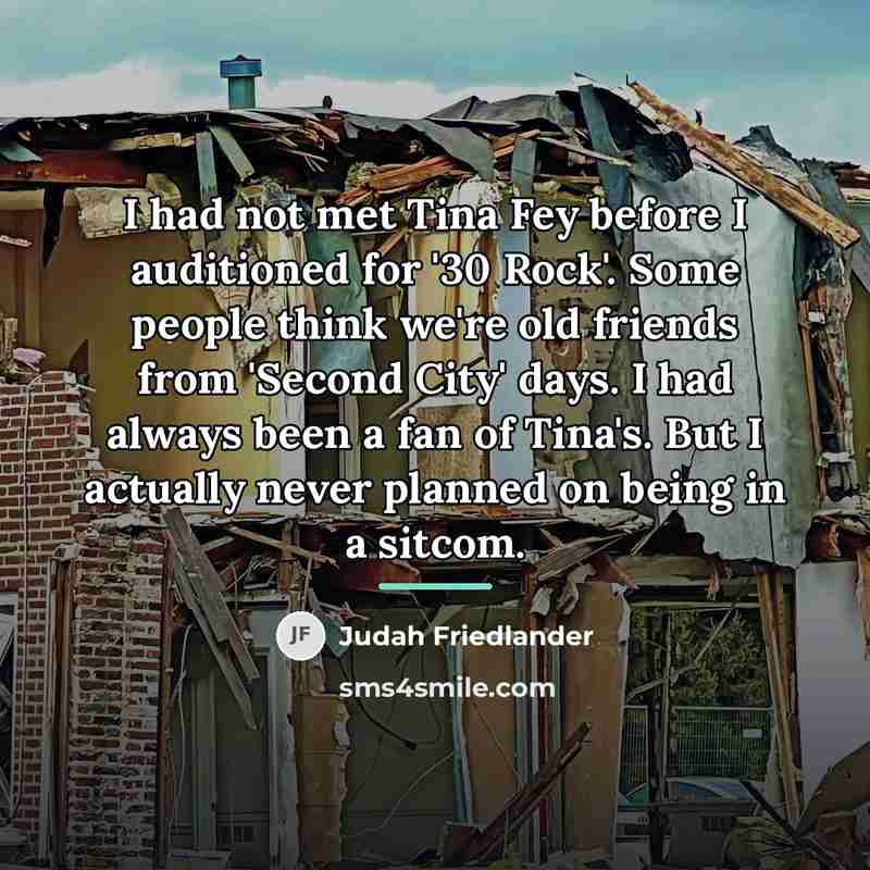 “I had not met Tina Fey before I auditioned for…” quote by Judah Friedlander