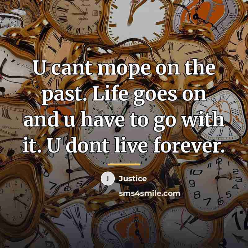 “U cant mope on the past. Life goes on and…” quote by Justice