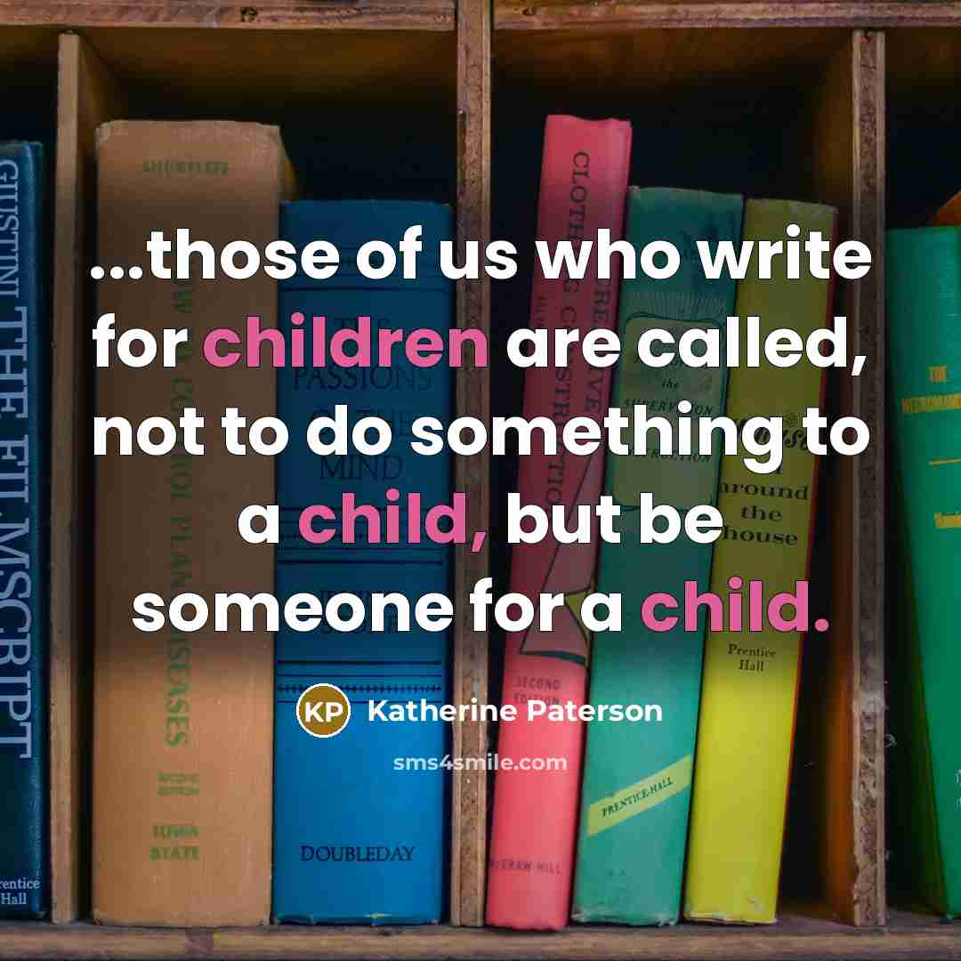 “...those of us who write for children are called, not…” quote by Katherine Paterson