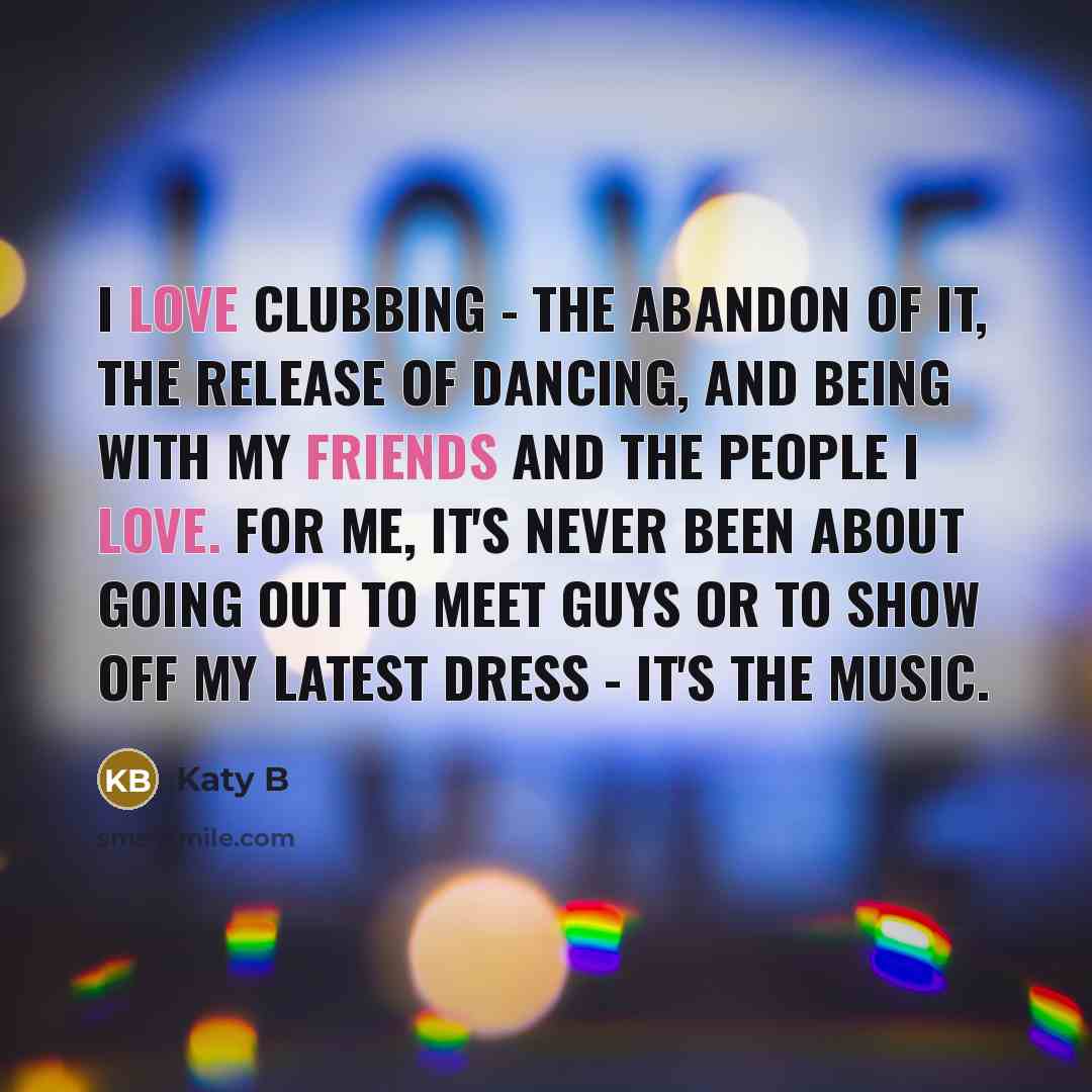 “I love clubbing - the abandon of it, the release…” quote by Katy B