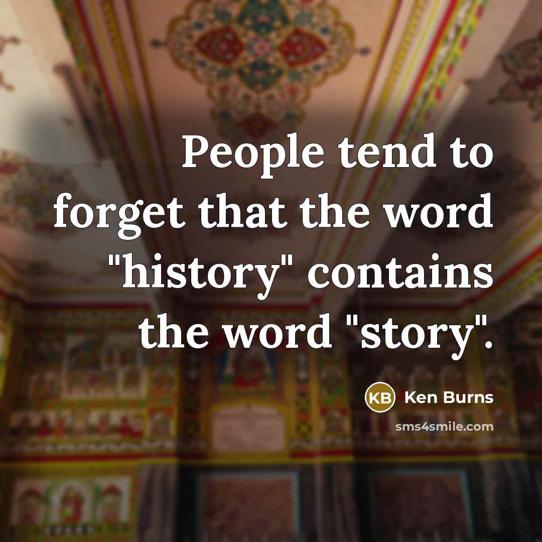 “People tend to forget that the word "history" contains the…” quote by Ken Burns