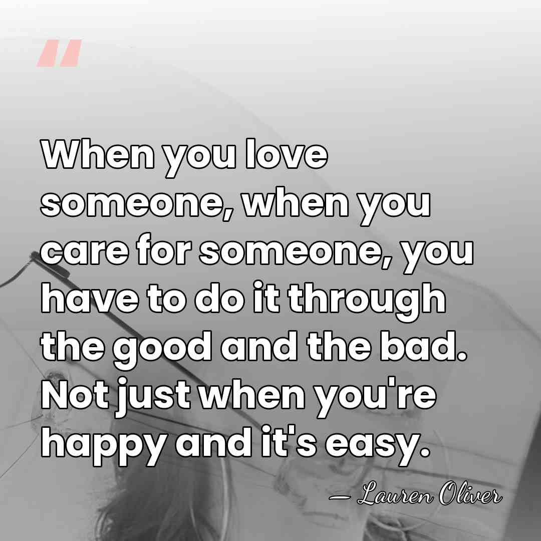 When you love someone, when you care for someone, you have to&hellip; - Lauren Oliver