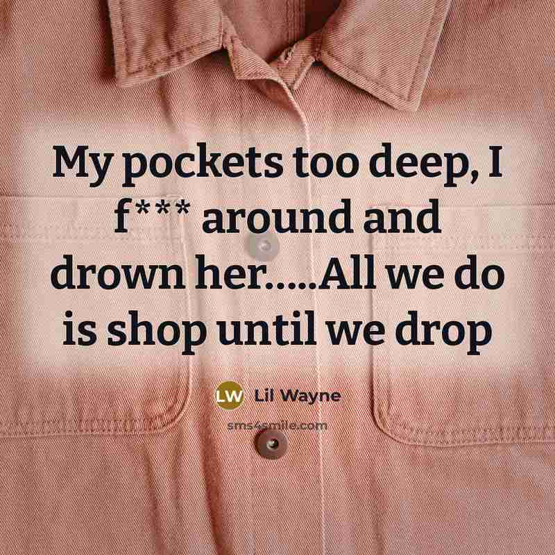 “My pockets too deep, I f*** around and drown her..........All…” quote by Lil Wayne