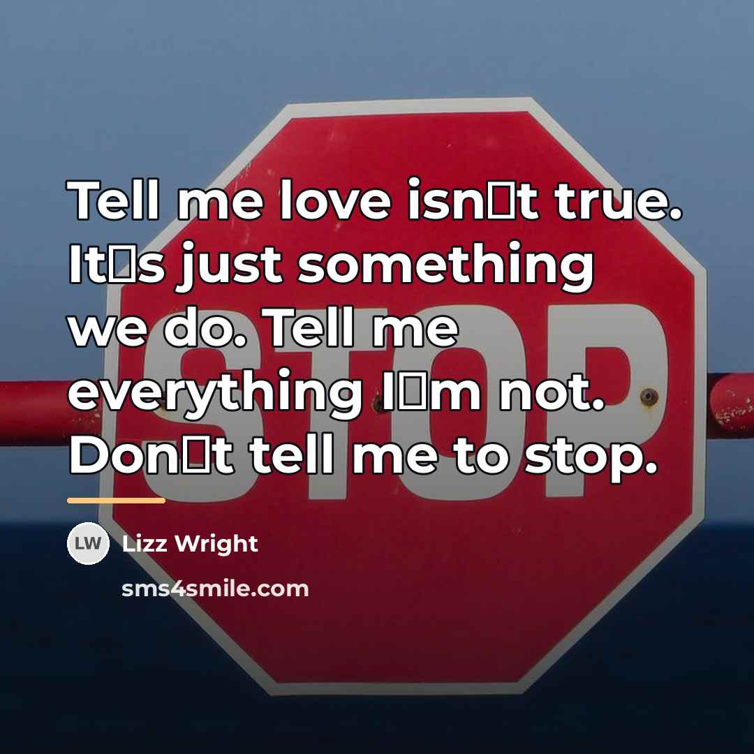 “Tell me love isn�t true. It�s just something we do.…” quote by Lizz Wright