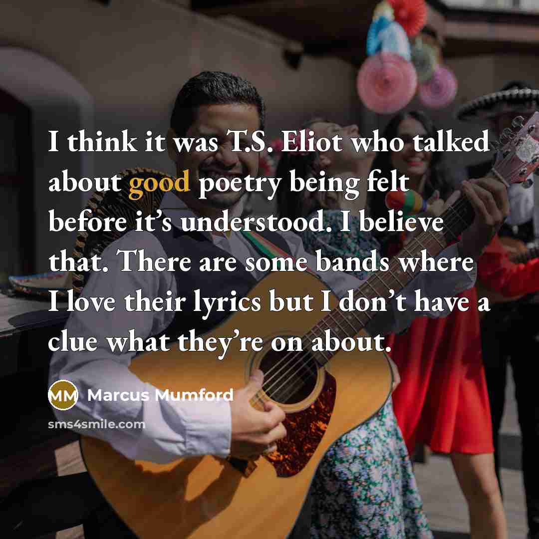 “I think it was T.S. Eliot who talked about good…” quote by Marcus Mumford