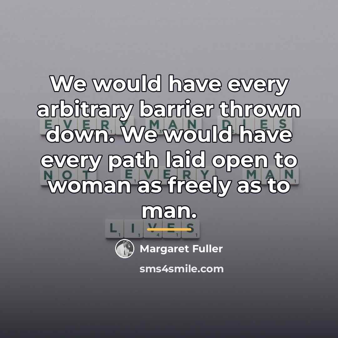 “We would have every arbitrary barrier thrown down. We would…” quote by Margaret Fuller