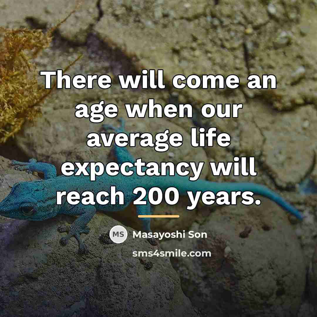 “There will come an age when our average life expectancy…” quote by Masayoshi Son