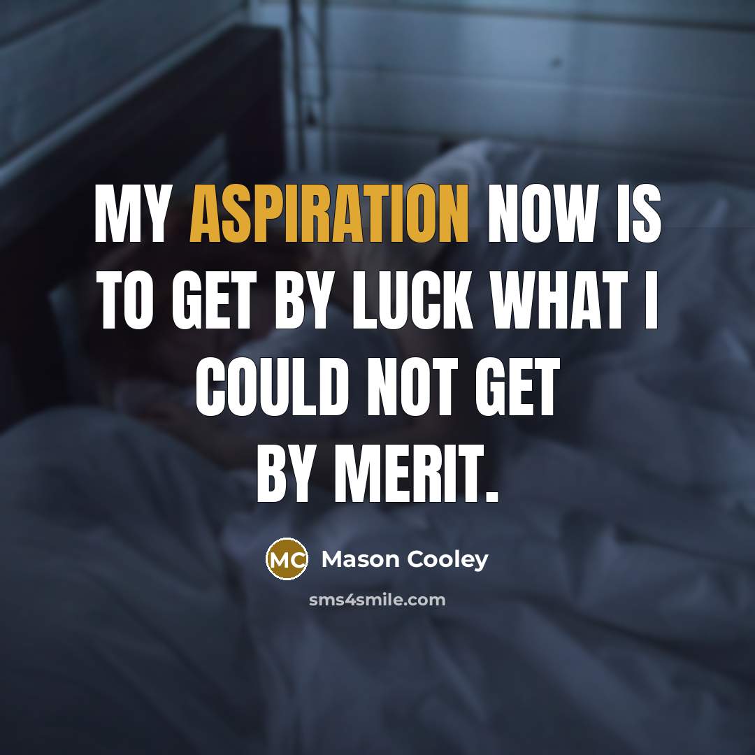 “My aspiration now is to get by luck what I…” quote by Mason Cooley