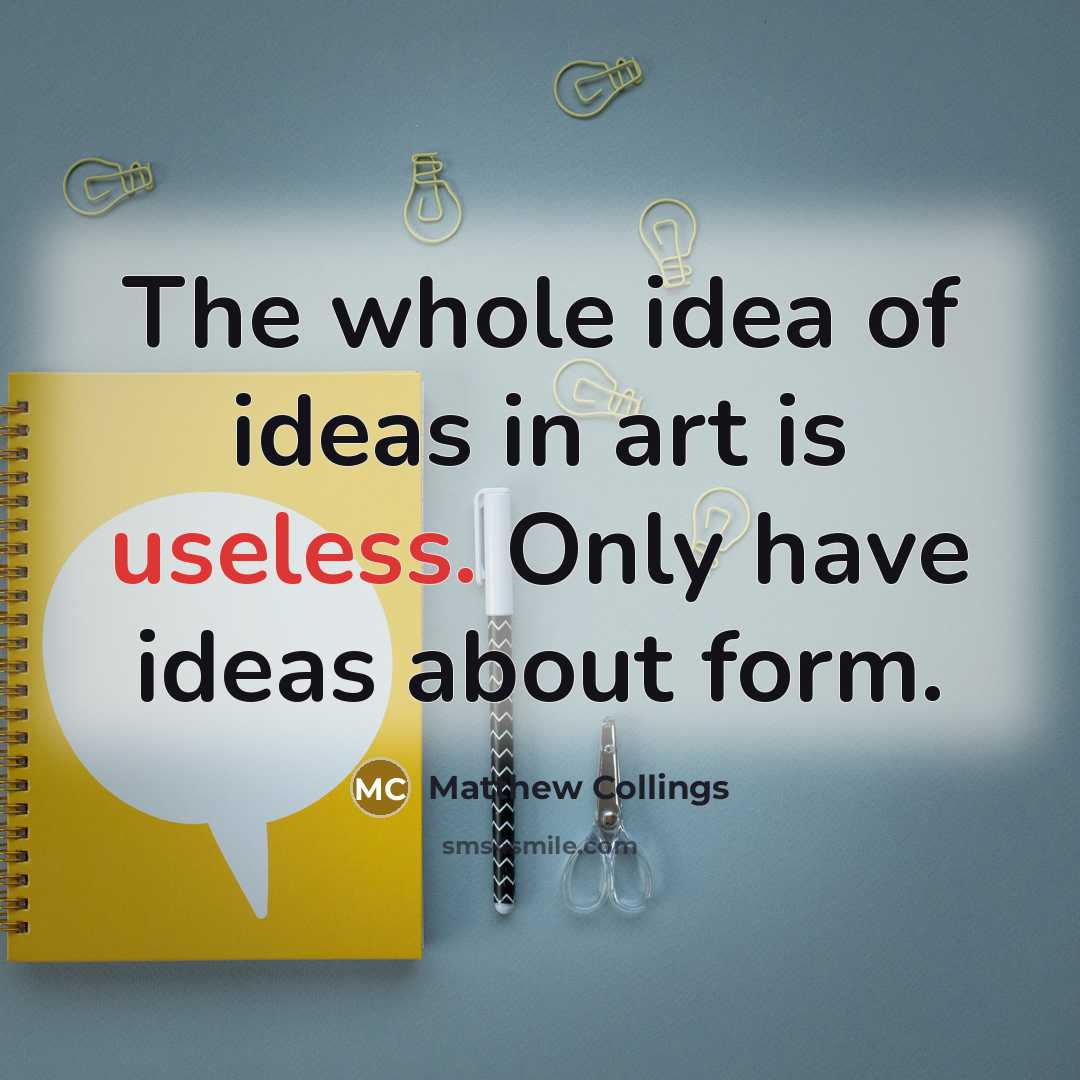 “The whole idea of ideas in art is useless. Only…” quote by Matthew Collings