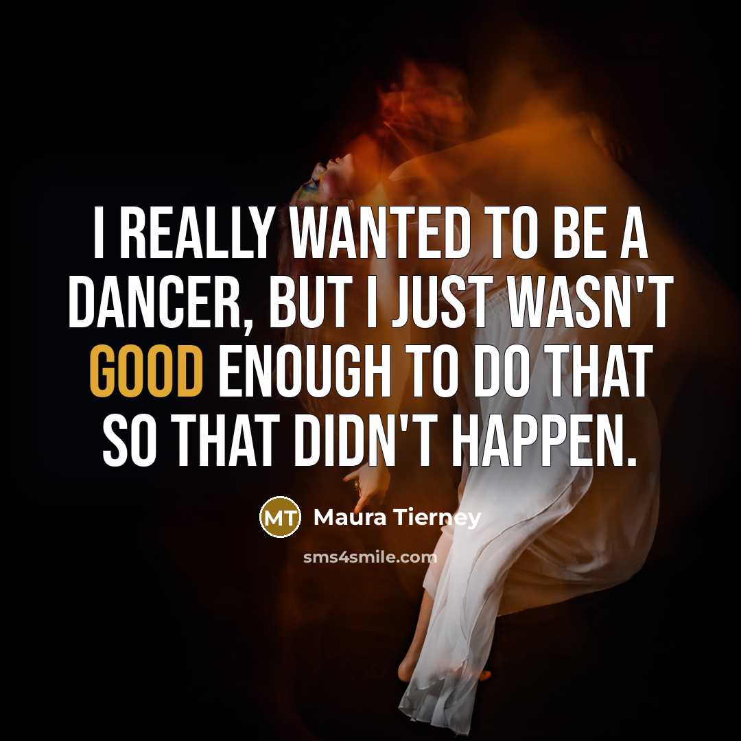 “I really wanted to be a dancer, but I just…” quote by Maura Tierney