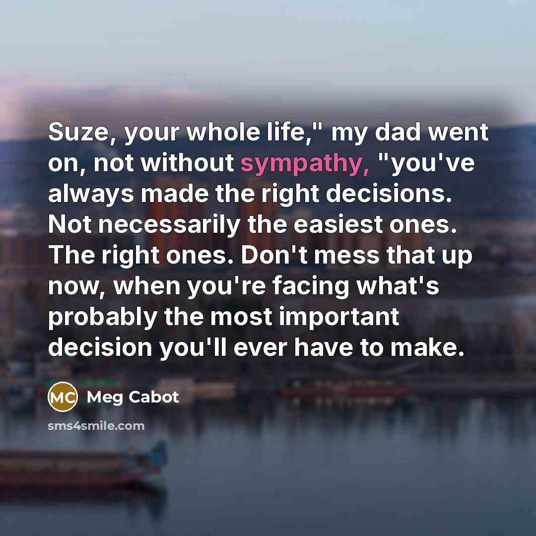 “Suze, your whole life," my dad went on, not without…” quote by Meg Cabot