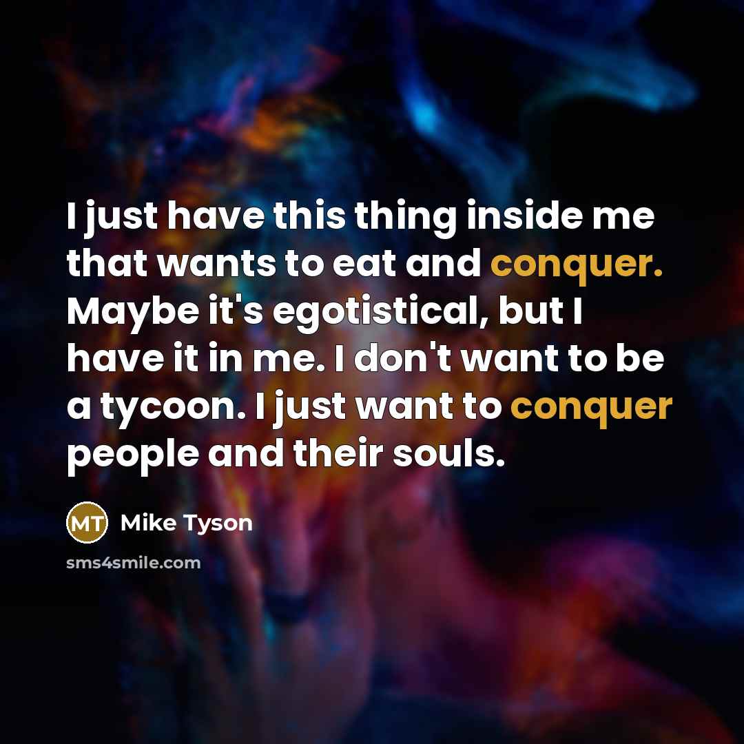 “I just have this thing inside me that wants to…” quote by Mike Tyson