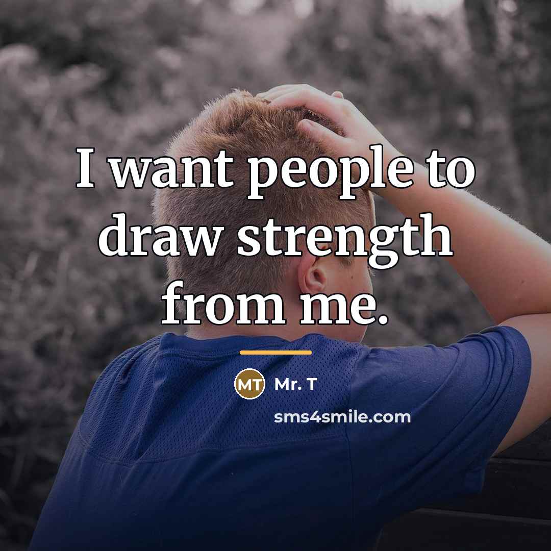 “I want people to draw strength from me.…” quote by Mr. T
