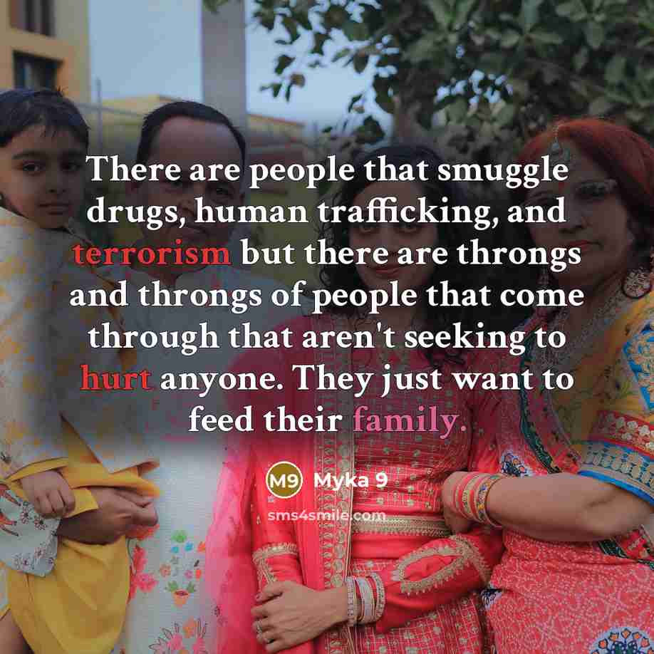 “There are people that smuggle drugs, human trafficking, and terrorism…” quote by Myka 9