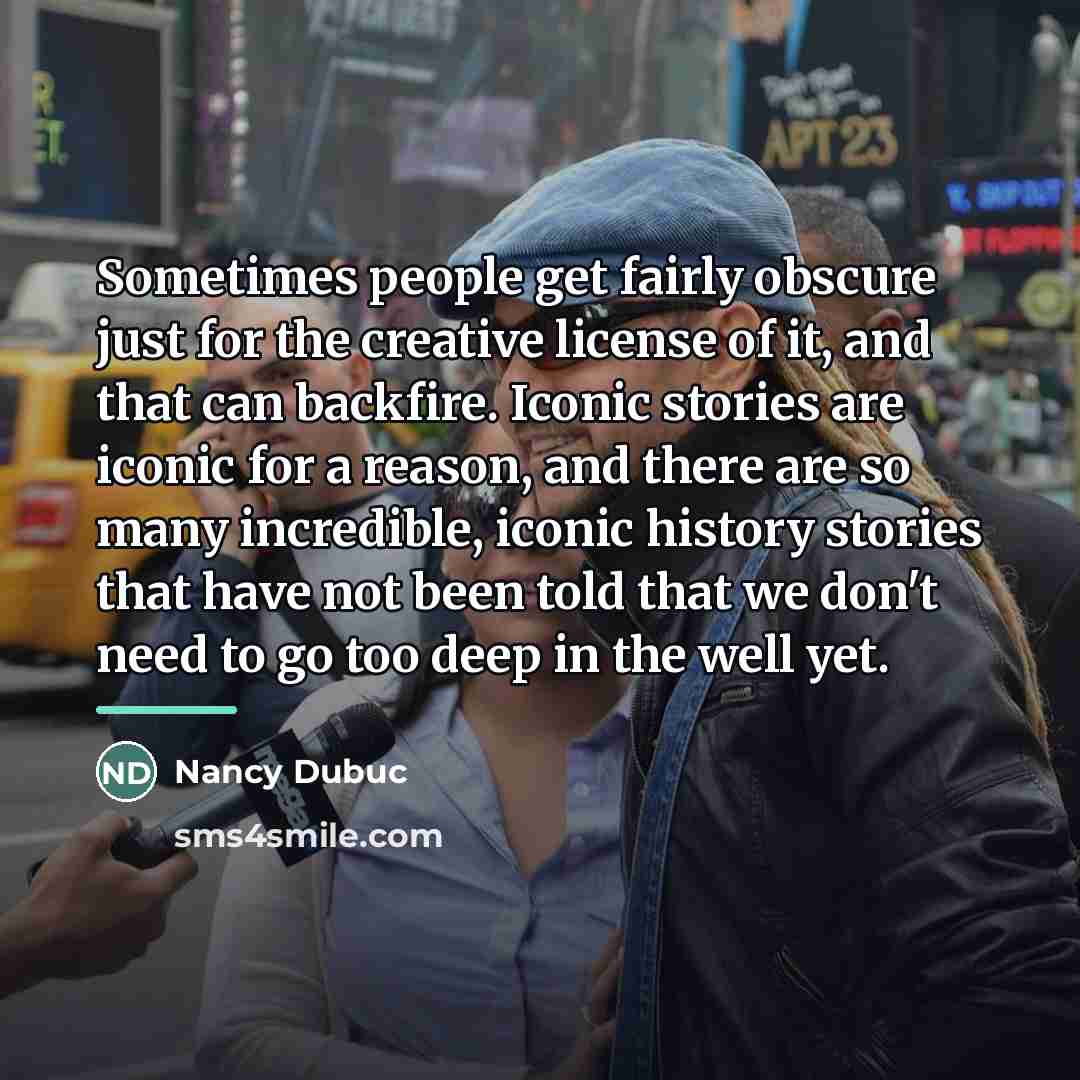 “Sometimes people get fairly obscure just for the creative license…” quote by Nancy Dubuc