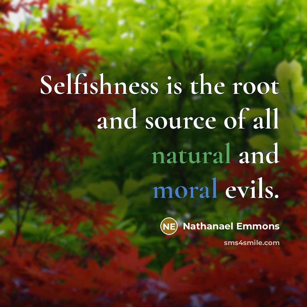 “Selfishness is the root and source of all natural and…” quote by Nathanael Emmons