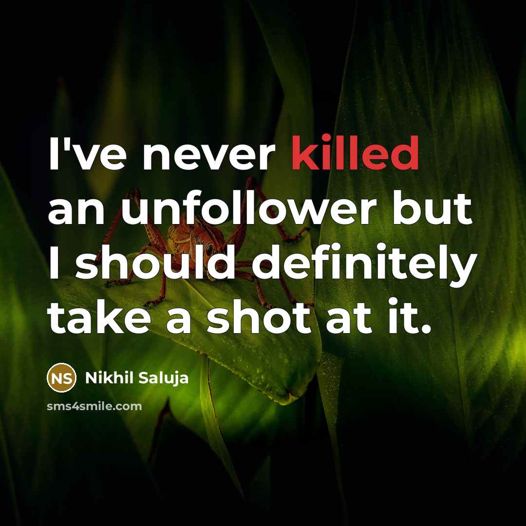 “I've never killed an unfollower but I should definitely take…” quote by Nikhil Saluja