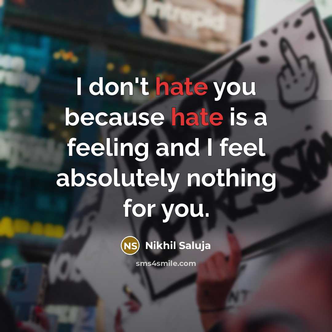 “I don't hate you because hate is a feeling and…” quote by Nikhil Saluja