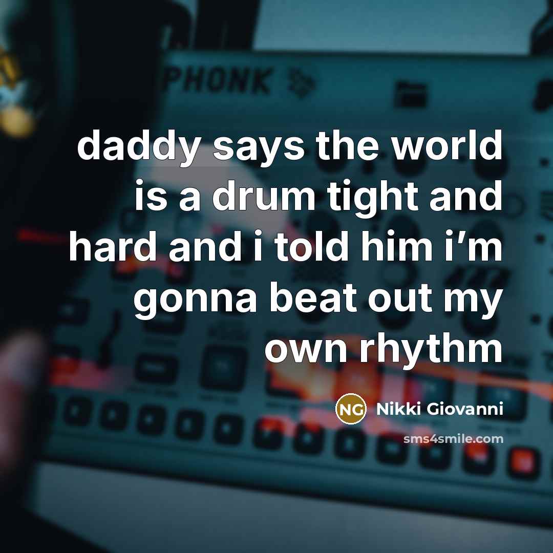 “daddy says the world is a drum tight and hard…” quote by Nikki Giovanni
