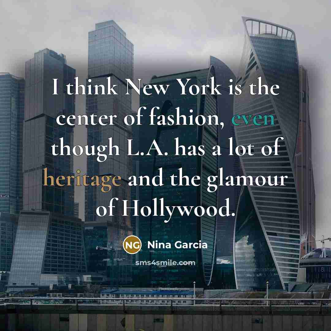 “I think New York is the center of fashion, even…” quote by Nina Garcia