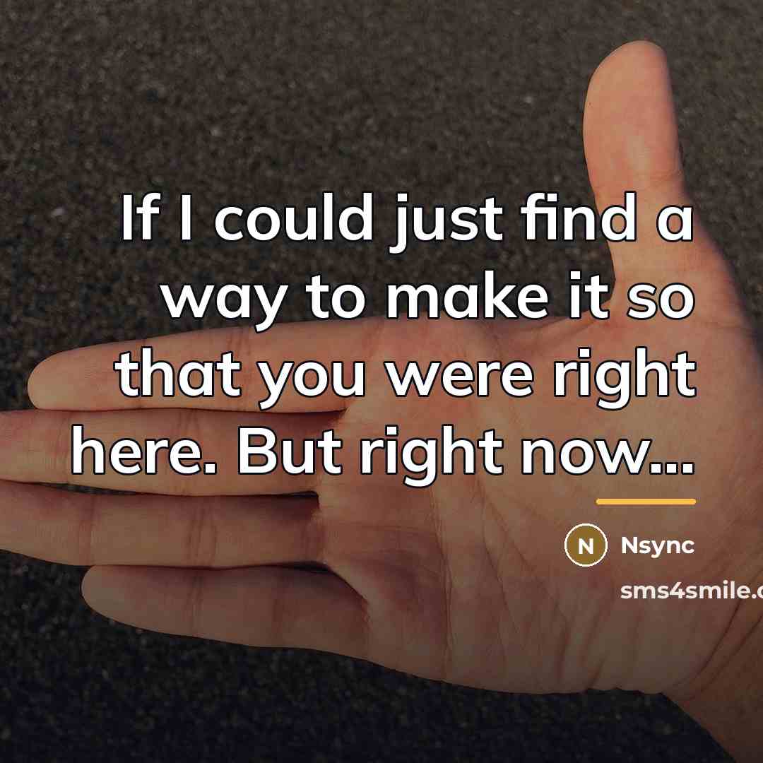 “If I could just find a way to make it…” quote by Nsync