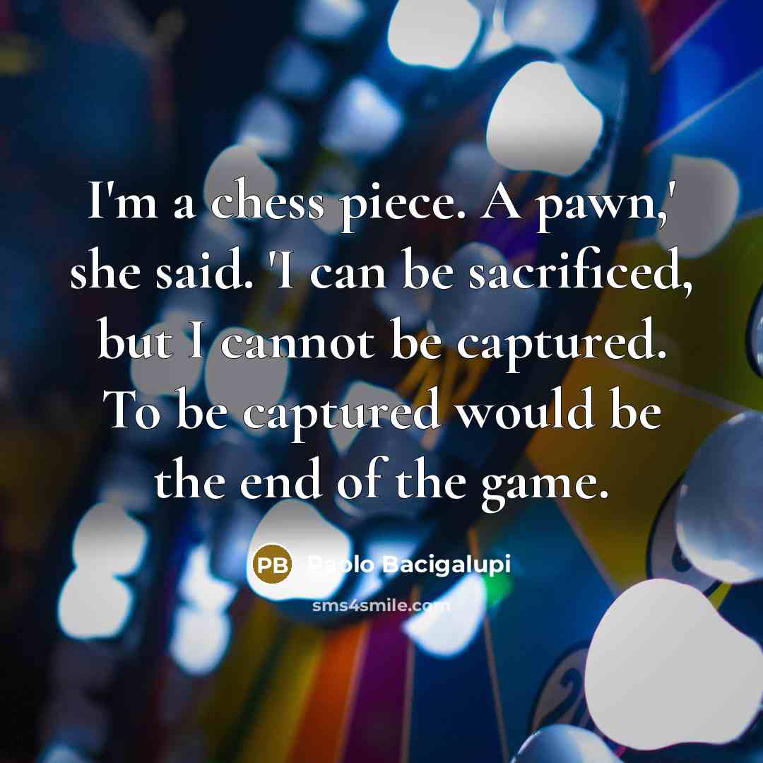 “I'm a chess piece. A pawn,' she said. 'I can…” quote by Paolo Bacigalupi