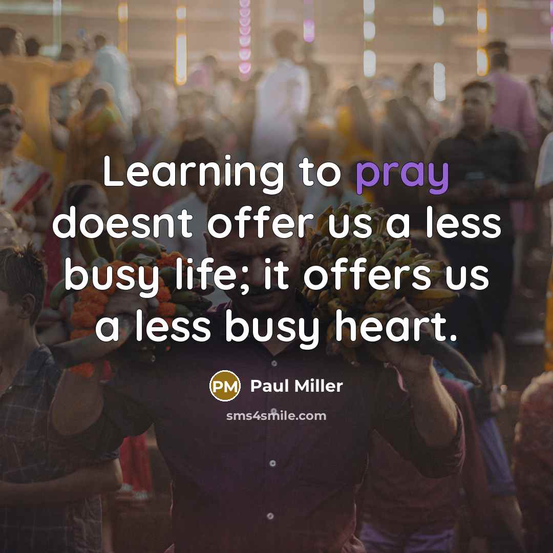 “Learning to pray doesnt offer us a less busy life;…” quote by Paul Miller
