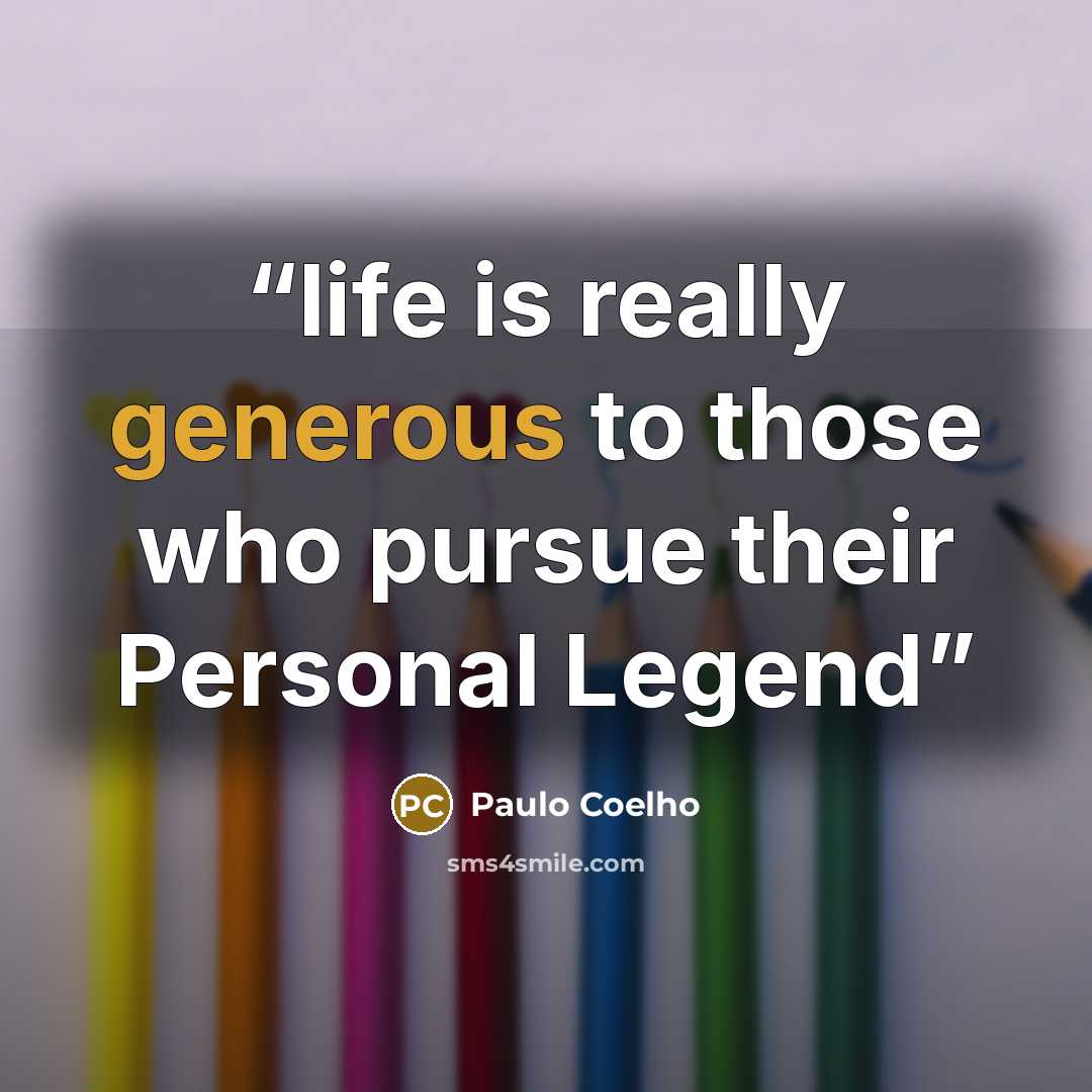 “life is really generous to those who pursue their Personal Legend” quote by Paulo Coelho