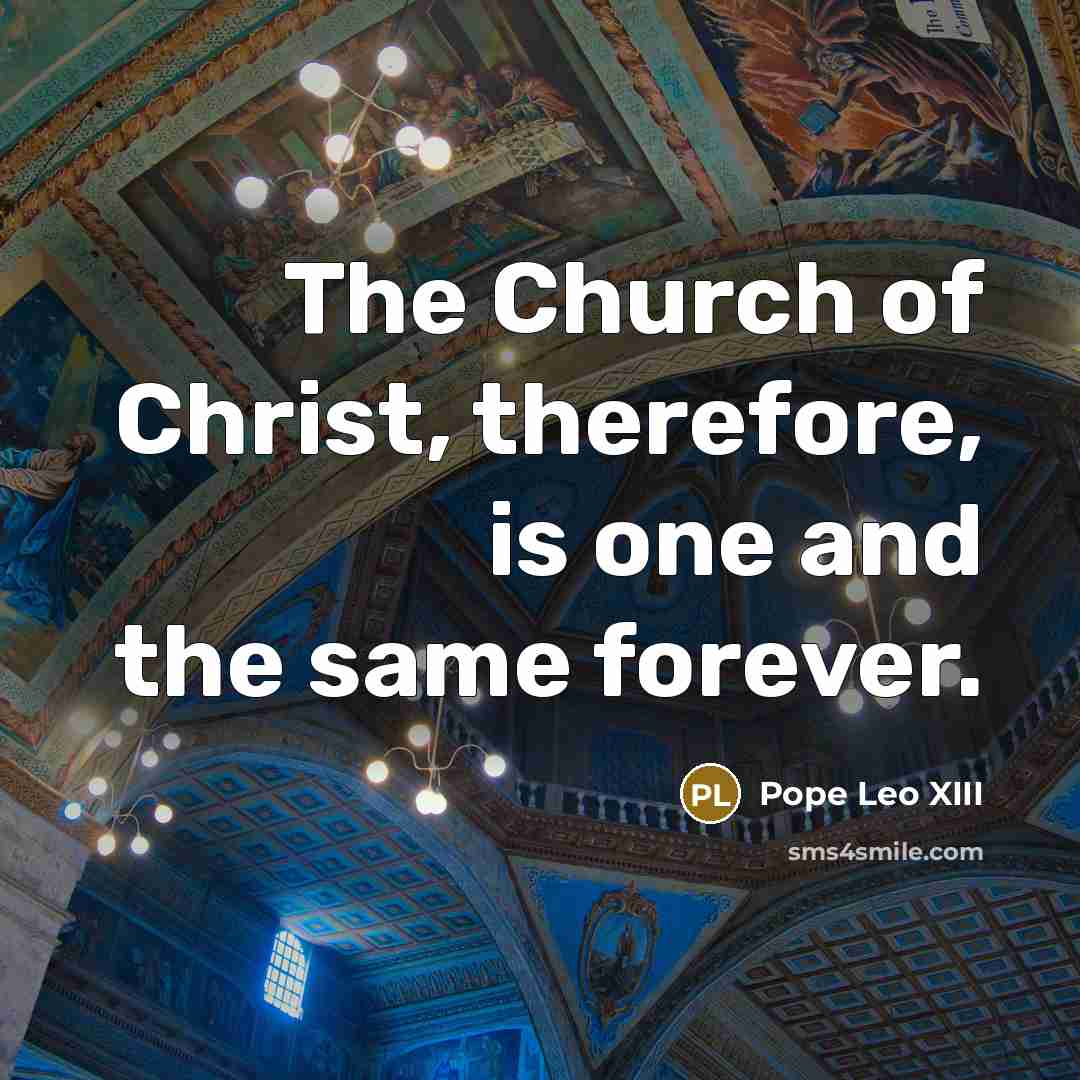 “The Church of Christ, therefore, is one and the same…” quote by Pope Leo XIII