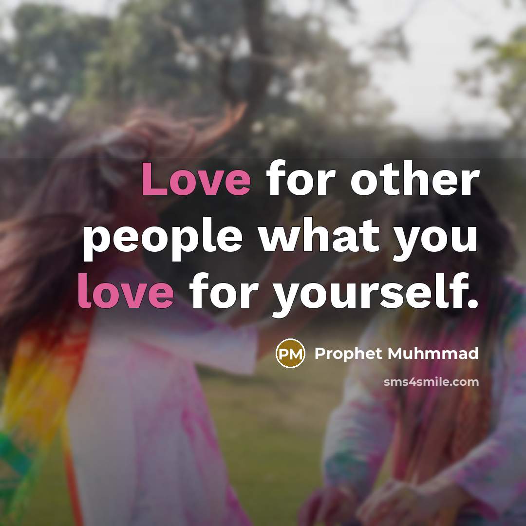 “Love for other people what you love for yourself.” quote by Prophet Muhmmad