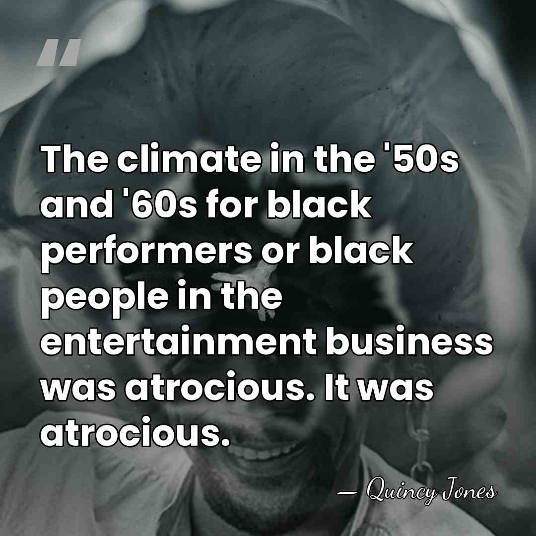 The climate in the '50s and '60s for black performers or black&hellip; - Quincy Jones