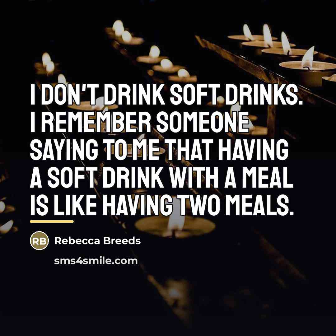 “I don't drink soft drinks. I remember someone saying to…” quote by Rebecca Breeds