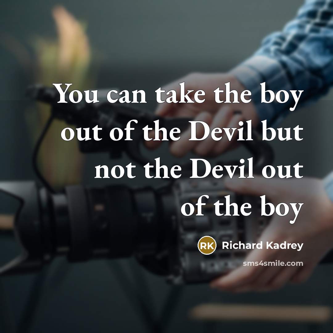 “You can take the boy out of the Devil but…” quote by Richard Kadrey