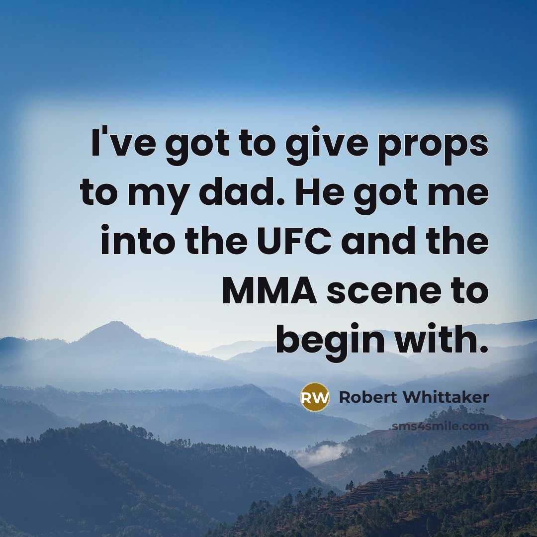“I've got to give props to my dad. He got…” quote by Robert Whittaker