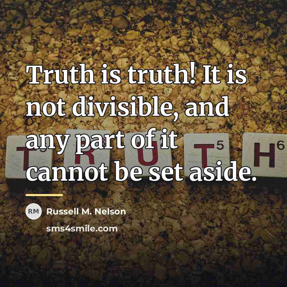 “Truth is truth! It is not divisible, and any part…” quote by Russell M. Nelson